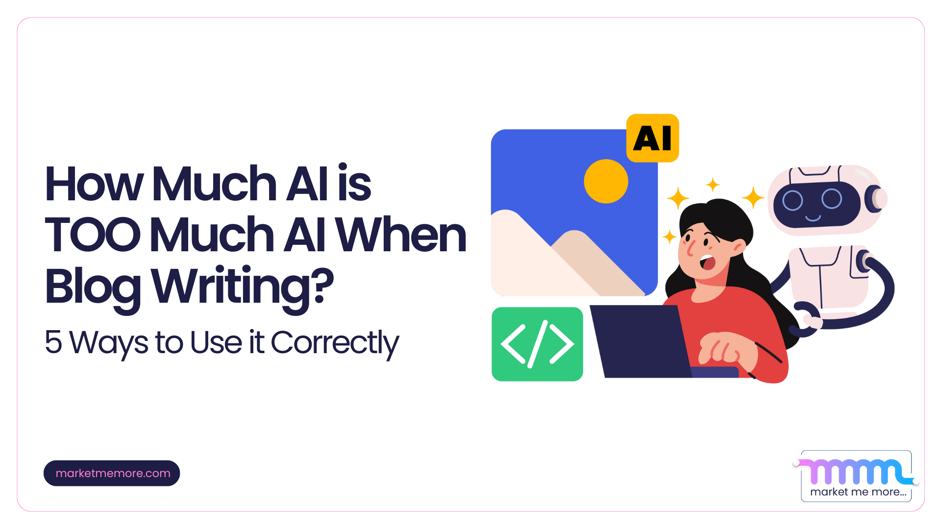 How Much AI is TOO Much AI In Blog Writing? 5 Ways to Use it Correctly